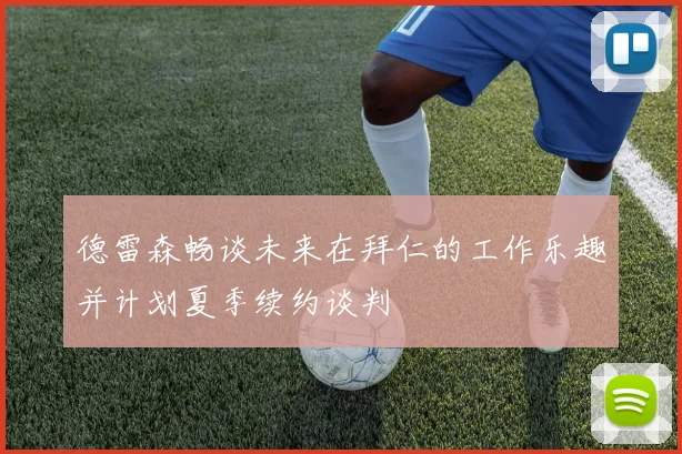 德雷森畅谈未来在拜仁的工作乐趣并计划夏季续约谈判